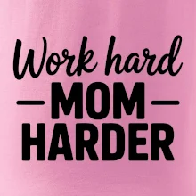 Work hard mom harder Work hard mom harder
