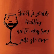 Život je príliš krátky na to, aby sme pili zlé víno Život je príliš krátky na to, aby sme pili zlé víno