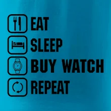Eat Sleep Buy watch Repeat