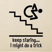 Keep staring i might do a trick Keep staring i might do a trick