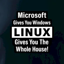 Microsoft Gives You Windows LINUX Gives You The Whole House!
