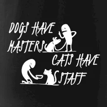 Dogs have masters, cats have staff Dogs have masters, cats have staff