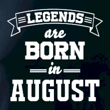 Legends are born in August