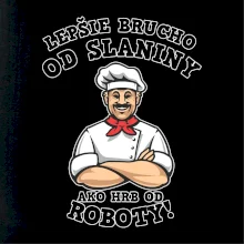 Lepšie brucho od slaniny ako hrb od roboty