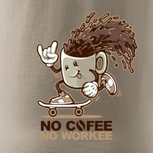 No cofee no workee No cofee no workee