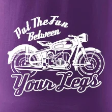 Put The Fun Between Your Legs Moto