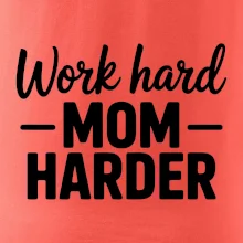 Work hard mom harder Work hard mom harder