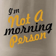 I'm not a morning person I'm not a morning person