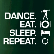 Dance eat sleep repeat - holka