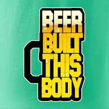 Beer built this body Beer built this body