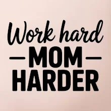 Work hard mom harder