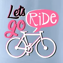 Lets go ride Lets go ride