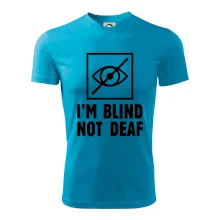 I'm blind not deaf I'm blind not deaf
