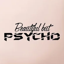 Beautiful but PSYCHO