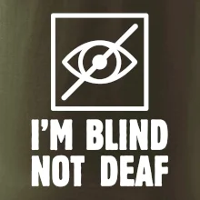 I'm blind not deaf I'm blind not deaf