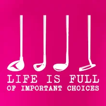 Golf - life is full of important choices