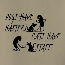 Dogs have masters, cats have staff