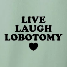 Live laugh lobotomy
