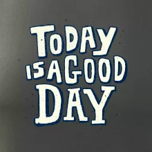 Today is a good day Today is a good day