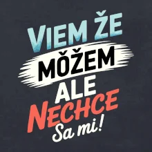 Viem že možem ale nechce sa mi!