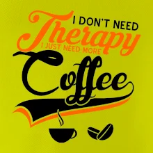 I don't need therapy coffee I don't need therapy coffee
