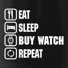 Eat Sleep Buy watch Repeat