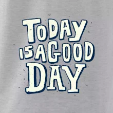 Today is a good day Today is a good day