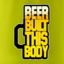 Beer built this body Beer built this body