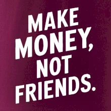 Make money not friends tiskací