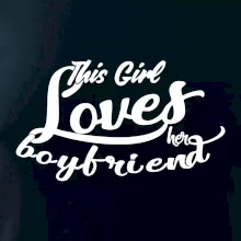 This Girl Loves her Boyfriend This Girl Loves her Boyfriend