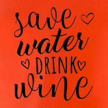 Save water drink wine Save water drink wine