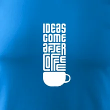 Ideas come after coffee