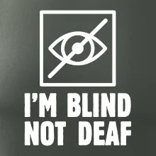 I'm blind not deaf