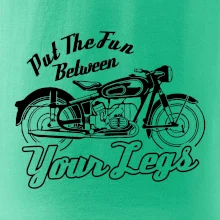 Put The Fun Between Your Legs Moto Put The Fun Between Your Legs Moto