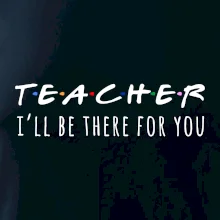 Teacher i'll be there for you