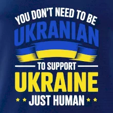 You don't need to be Ukrainian to support Ukraine just human You don't need to be Ukrainian to support Ukraine just human