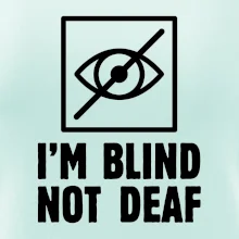 I'm blind not deaf I'm blind not deaf