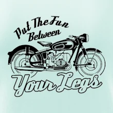 Put The Fun Between Your Legs Moto