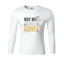 Not my problem, honey Not my problem, honey