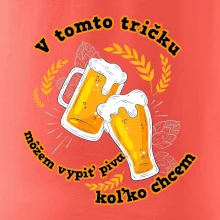 V tomto tričku môžem vypiť piva koľko chcem V tomto tričku môžem vypiť piva koľko chcem