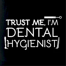 Trust me I'm dental hygienist