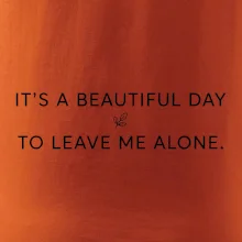 It's a beautiful day to leave me alone.