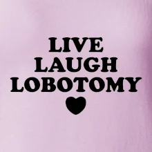 Live laugh lobotomy