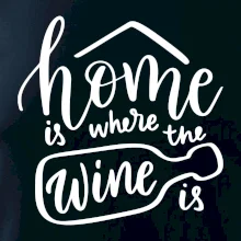 Home is where wine is Home is where wine is
