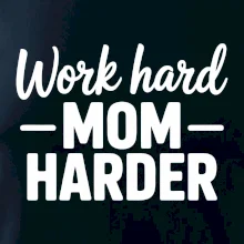 Work hard mom harder Work hard mom harder