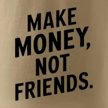 Make money not friends tiskací Make money not friends tiskací
