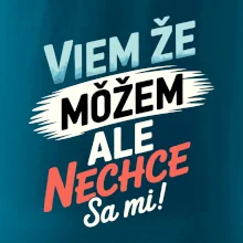 Viem že možem ale nechce sa mi! Viem že možem ale nechce sa mi!