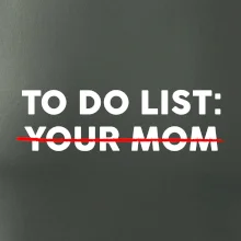 To do list: Your mom