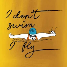 I don't swim i fly
