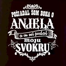 Požiadal som Boha o anjela a on mi poslal moju svokru